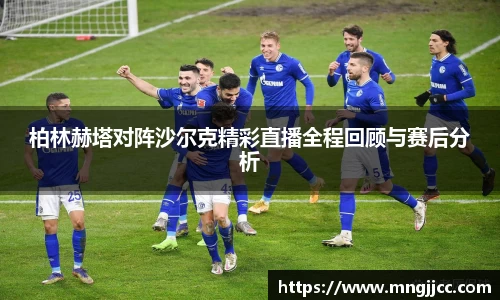 柏林赫塔对阵沙尔克精彩直播全程回顾与赛后分析